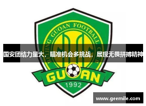 国安团结力量大，瞄准机会多挑战，展现无畏拼搏精神